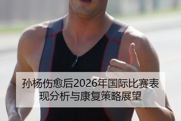 sun-yang-shang-yu-hou-nian-guo-ji-bi-sai-biao-xian-fen-xi-yu-kang-fu-ce-lve-zhan-wang-2-289.jpg